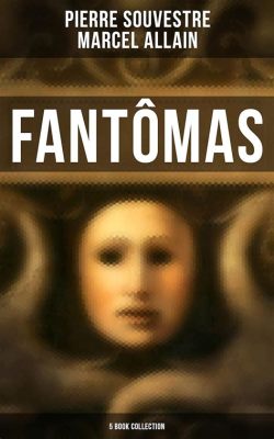 Fantômas: A Thrilling Tale of Mystery, Espionage, and Technological Marvels!